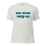 Dual Income Furkids Life Unisex t-shirt